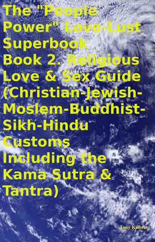 Religious Love & Sex Guide: Christian-Jewish-Moslem-Buddhist-Sikh-Hindu Customs Including the Kama Sutra & Tantra ("People Power" Love-Lust Superbook, #2)