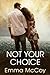Not Your Choice (Not Your Choice, Not You and Not Yours Book 1)