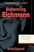 Becoming Eichmann: Rethinki...