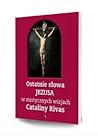 Ostatnie słowa Jezusa w mistycznych wizjach Cataliny Rivas Ostatnie słowa Jezusa w mistycznych wizjach Cataliny Rivas