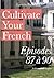Cultivate Your French Episodes 87 à 90
