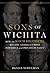 Sons of Wichita: How the Koch Brothers Became America's Most Powerful and Private Dynasty