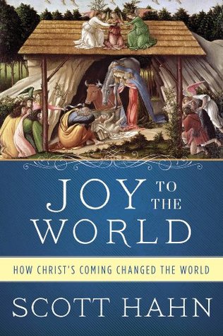 Joy to the World: How Christ's Coming Changed Everything (and Still Does)