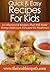 Kid-Friendly Recipes: A Collection of Recipes That Will Make Every Child Look Forward To Mealtimes (Quick & Easy Recipes)
