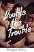 Double the Trouble