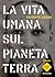La vita umana sul pianeta Terra