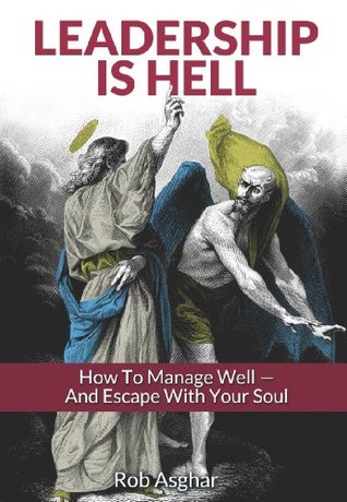 Leadership is Hell: How to Manage Well - And Escape with your Soul (Kindle Edition)