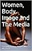 Women, Body Image and The Media