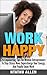 Work Happy!: 26 Quick And E...