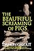 The Beautiful Screaming Of Pigs