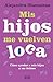 Mis hijos me vuelven loca: Cómo ayudar a mis hijos a ser felices (Spanish Edition)