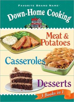 Down-Home Cooking: Meat and Potatoes, Casseroles, and Desserts (3 Books In 1: Favorite Brand Name)
