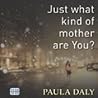 Just What Kind of Mother Are You? by Paula Daly Just What Kind of Mother Are You? by Paula Daly