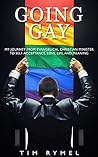 Going Gay: My Journey from Evangelical Christian Minister to Self-acceptance, Love, Life, and Meaning