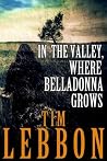 In the Valley, Where Belladonna Grows In the Valley, Where Belladonna Grows