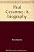Paul Cezanne;: A biography