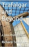Trafalgar and Beyond: A John Phillips Novel (War at Sea Book 3) Trafalgar and Beyond: A John Phillips Novel (War at Sea Book 3)
