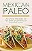 Mexican Paleo: 30 Great Recipes for Tex Rex and Mexican Comfort Food All Gluten-Free (Free Paleo, Paleo Diet, Paleo Cookbook, Paleo Recipes, Paleo for ... Slow Cooker, Paleo Smoothies, Gluten-Free)