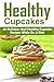 Healthy Cupcakes - 40 Delicious And Healthy Cupcake Recipes While On A Diet: CupCakes
