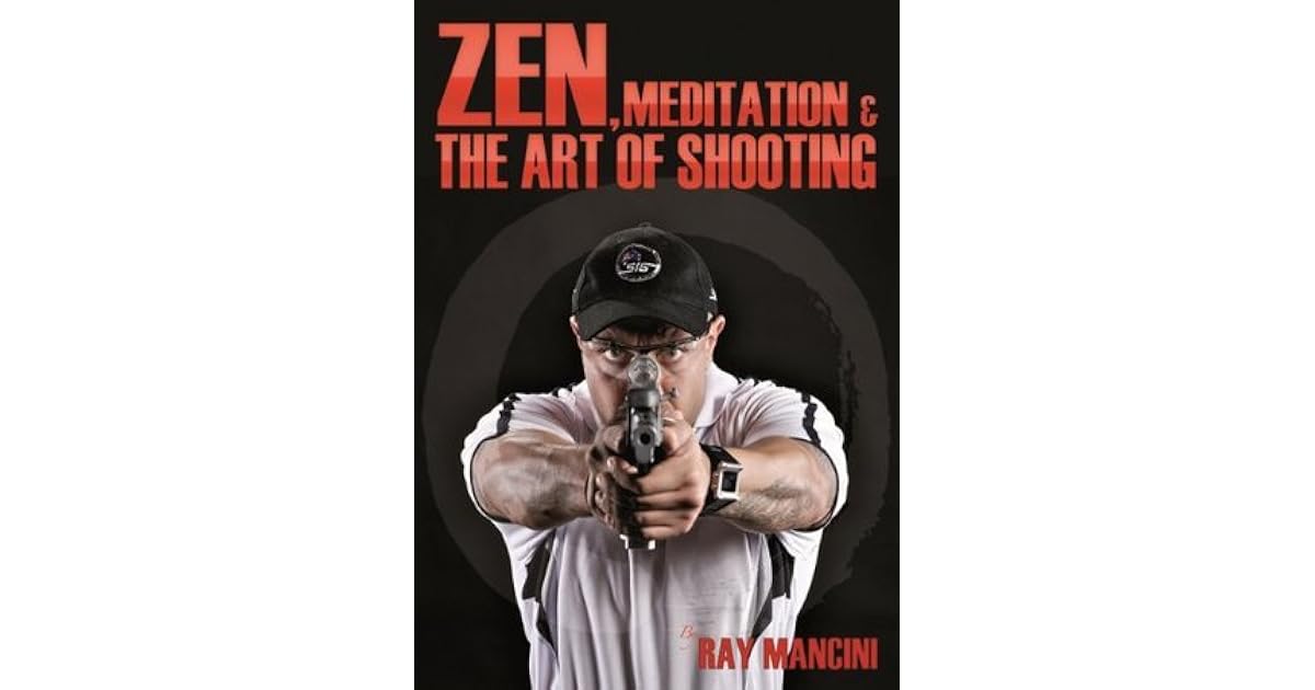 Zen Meditation The Art Of Shooting Performance Edge Sports Edition By Ray Mancini