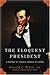 The Eloquent President: A Portrait of Lincoln Through His Words