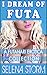 I Dream of Futa: A Futanari Erotica Collection
