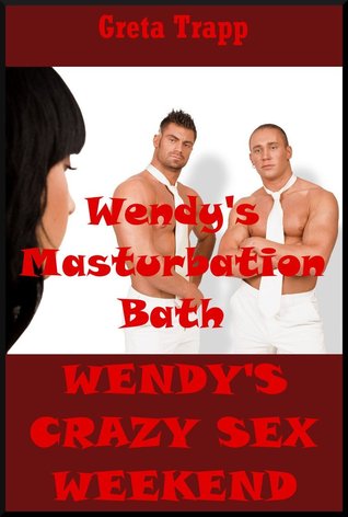Wendy's Masturbation Bath (Wendy's Crazy Sex Weekend Book 1)
