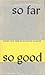 So far, so good;: Poems 1938/1968