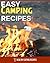 Healthy & Easy Camping Recipes: Delicious Recipes & Ideas For Making Meals In The Great Outdoors!