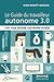 Le guide du travailleur autonome 3.0 : Tout pour devenir son propre patron