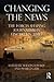 Changing the News (Routledge Communication Series)