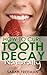 How to Cure Tooth Decay Naturally: Remineralize Your Teeth and Prevent Tooth Decay (Heal Your Teeth) (Cavities, Cure Tooth Decay)