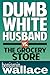 Dumb White Husband vs. The Grocery Store by Benjamin  Wallace