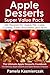Apple Desserts Super Value Pack – 450 Recipes For Apple Pie, Cake, Cookies, Torte, Smoothies and More (The Ultimate Apple Desserts Cookbook – The Delicious ... Desserts and Apple Recipes Collection 13)