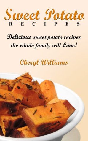 Sweet Potato Recipes: Delicious Sweet Potato Recipes The Whole Family Will Love! (Kindle Edition)