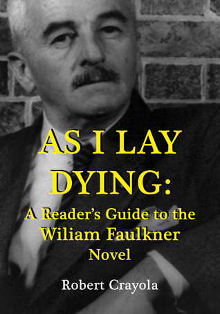 As I Lay Dying A Reader S Guide To The William Faulkner Novel By Robert Crayola