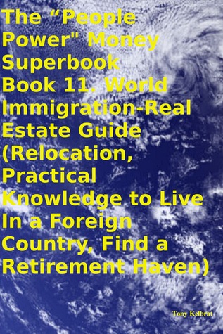 The “People Power" Money Superbook Book 11. World Immigration-Real Estate Guide