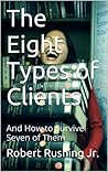 The Eight Types of Clients: And How to Survive Seven of Them