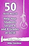 50 Quick Ways to Help Your Students Secure A and B Grades at GCSE (Quick 50 Teaching Series #4) 50 Quick Ways to Help Your Students Secure A and B Grades at GCSE (Quick 50 Teaching Series #4)
