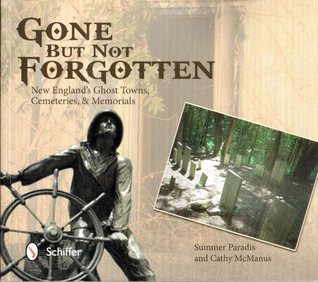 Gone But Not Forgotten: New England's Ghost Towns, Cemeteries, & Memorials (Paperback)