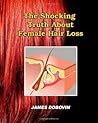 The Shocking Truth About Female Hair Loss: Secrets You Need to Know About Losing Hair So You Can Stop From Going Bald