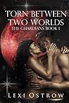 Torn Between Two Worlds by Lexi Ostrow