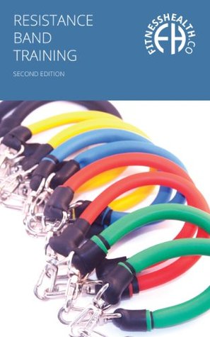 The Resistance Band Exercise Training Book: Second Edition with over 70 exercises, for a whole body workout. (Kindle Edition)