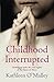 Childhood Interrupted by Kathleen   O'Malley