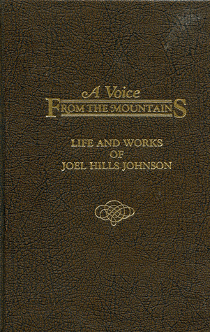 A Voice From the Mountains Life and Works of Joel H. Johnson