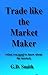 Trade like the Market Maker 2014 edition by G D Smith