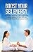 Boost Your Sex Energy: Have Better Sex, Last Longer In Bed, Increase Testosterone and Have More Energy with Sexual Transmutation, Tantric Yoga, Qi Gong, ... Better Relationships Book 1)