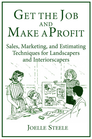 Get The Job and Make a Profit: Sales, Marketing, and Estimating Techniques for Landscapers and Interiorscapers