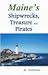 Shipwrecks, Pirates and Treasure in Maine: Why would pirates come to Maine? Where is their treasure to be found? Shipwrecks abound alaong Maine's rocky coast