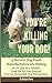YOU'RE KILLING YOUR DOG!: 5 Secrets Dog Food Manufacturers are Hiding Plus: Over 40 Dog Food Recipes and Tips for a Long Life for Your Dog